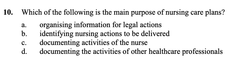10 A Which Of The Following Is The Main Purpose Of Nursing Care Plans Organising Information For Legal Actions B Ide 1