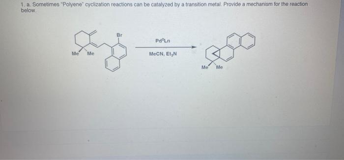 1 A Sometimes Polyene Cyclization Reactions Can Be Catalyzed By A Transition Metal Provide A Mechanism For The React 1