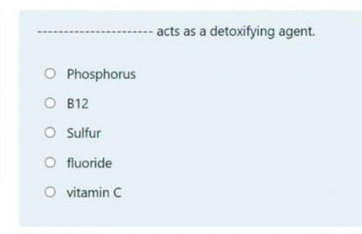 Acts As A Detoxifying Agent O Phosphorus O B12 O Sulfur O Fluoride O Vitamin C 1
