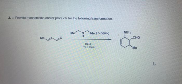 2 A Provide Mechanisms And Or Products For The Following Transformation Me N H Me 5 Equiv Nel Cho Me A Tsoh Phh Heat 1