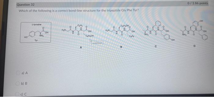 Question 32 0 2 86 Points Which Of The Following Is A Correct Bond Line Structure For The Tripeptide Gly Phe Tyr L Tyro 1
