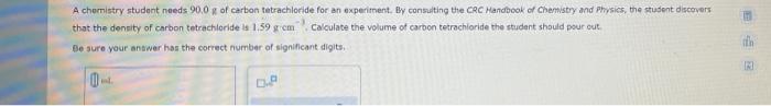 A Chemistry Student Needs 90 0 Of Carbon Tetrachloride For An Experiment By Consulting The Crc Handbook Of Chemistry An 1