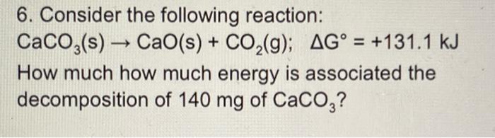 6 Consider The Following Reaction Caco3 S Cao S Co2 G Ag 131 1 Kj How Much How Much Energy Is Associated T 1