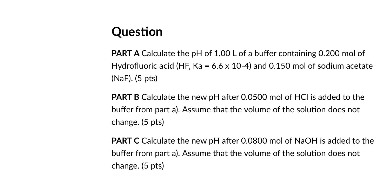 Question Part A Calculate The Ph Of 1 00 L Of A Buffer Containing 0 200 Mol Of Hydrofluoric Acid Hf Ka 6 6 X 10 4 And 1