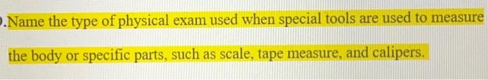 Name The Type Of Physical Exam Used When Special Tools Are Used To Measure The Body Or Specific Parts Such As Scale T 1