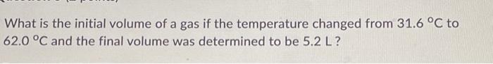 What Is The Initial Volume Of A Gas If The Temperature Changed From 31 6 C To 62 0 C And The Final Volume Was Determin 1