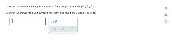 Calculate The Number Of Hydrogen Atoms In A 80 0 G Sample Of Camphor Ch Be Sure Your Answer Has A Unit Symbol If Nece 1