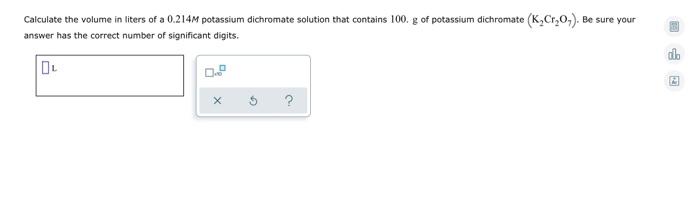 Calculate The Volume In Liters Of A 0 214m Potassium Dichromate Solution That Contains 100 G Of Potassium Dichromate K 1