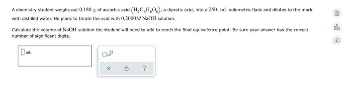 A A Chemistry Student Weighs Out 0 180 G Of Ascorbic Acid H Ch 0 A Diprotic Acid Into A 250 Ml Volumetric Flask And 1