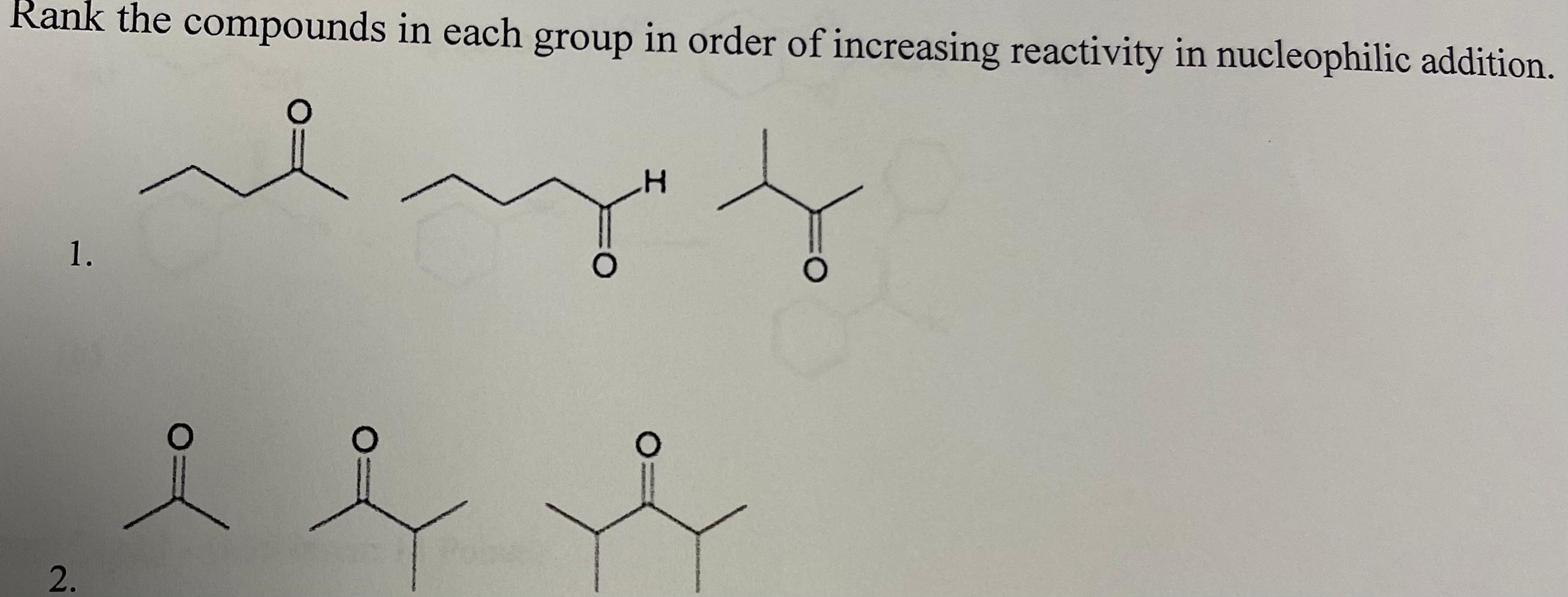 Rank The Compounds In Each Group In Order Of Increasing Reactivity In Nucleophilic Addition O H 1 O O O O O N 2 1