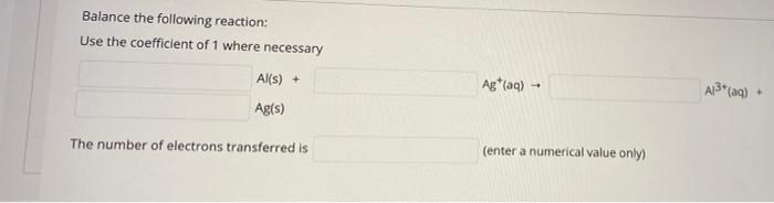 Balance The Following Reaction Use The Coefficient Of 1 Where Necessary Al S Ag Aq A13 Aq Ag S The Number 1