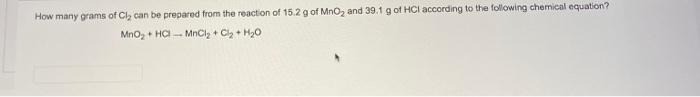 How Many Grams Of Ch Can Be Prepared From The Reaction Of 15 2 G Of Mno2 And 39 1 G Of Hcl According To The Following Ch 1