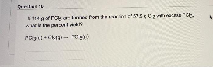 Question 10 If 114 G Of Pc15 Are Formed From The Reaction Of 57 9 G Cl2 With Excess Pc13 What Is The Percent Yield Pc1 1