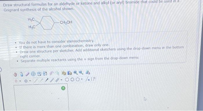 Draw Structural Formulas For An Aldehyde Or Ketone And Alkyl Or Aryl Bromide That Could Be Used In A Grignard Synthesi 1