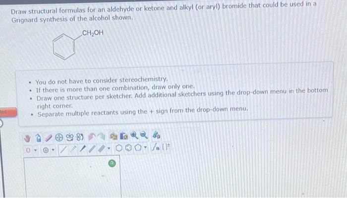 Draw Structural Formulas For An Aldehyde Or Ketone And Alkyl Or Aryl Bromide That Could Be Used In A Grignard Synthesi 2