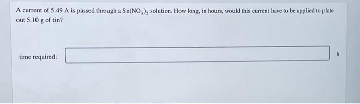 A Current Of 5 49 A Is Passed Through A Sn No Solution How Long In Hours Would This Current Have To Be Applied To P 1