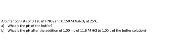 A Buffer Consists Of 0 120 M Hno2 And 0 150 M Nano2 At 25 C A What Is The Ph Of The Buffer B What Is The Ph After Th 1