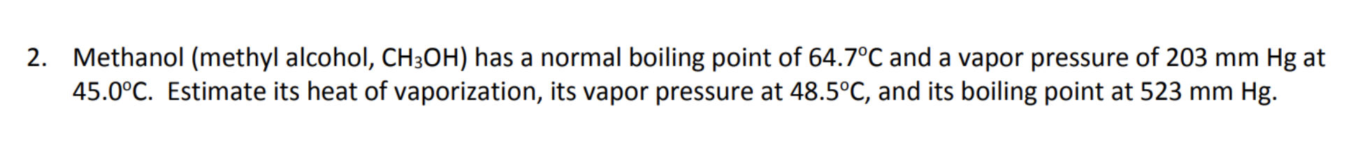 2 Methanol Methyl Alcohol Ch3oh Has A Normal Boiling Point Of 64 7 C And A Vapor Pressure Of 203 Mm Hg At 45 0 C Es 1