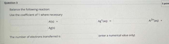 Question 3 5 Point Balance The Following Reaction Use The Coefficient Of 1 Where Necessary Al S Ag Aq A13 Aq 1