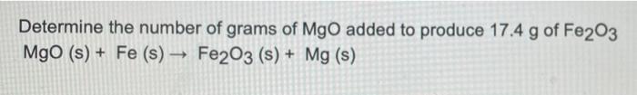 Determine The Number Of Grams Of Mgo Added To Produce 17 4 G Of Fe2o3 Mgo S Fe S Fe2o3 S Mg S 1