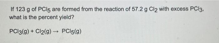 If 123 G Of Pci5 Are Formed From The Reaction Of 57 2 G Cl2 With Excess Pc13 What Is The Percent Yield Pc13 G Cl2 G 1