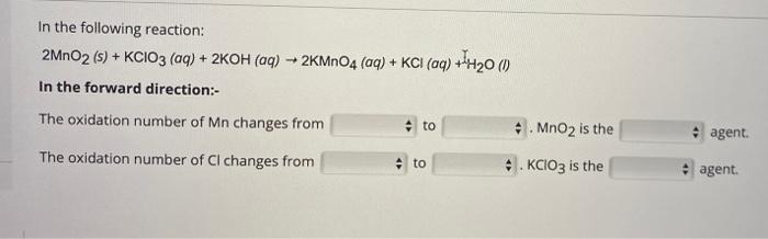 In The Following Reaction 2mno2 S Kcio3 Aq 2koh Aq 2kmno4 Aq Kci Aq H20 1 In The Forward Directio 1
