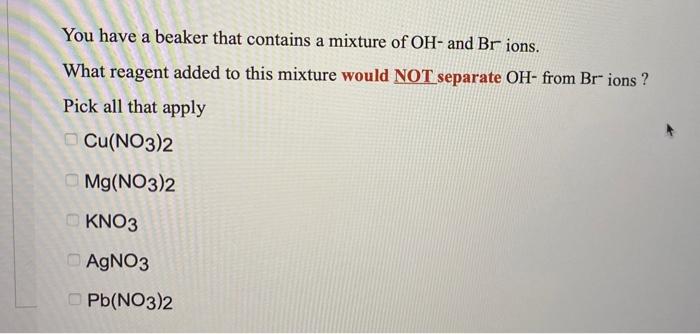 You Have A Beaker That Contains A Mixture Of Oh And Br Ions What Reagent Added To This Mixture Would Not Separate Oh 1