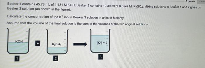 5 Points Beaker 1 Contains 45 78 Ml Of 1 131 M Koh Beaker 2 Contains 10 39 Ml Of 0 8547 M Kso4 Mixing Solutions In Bea 1
