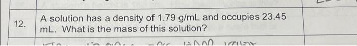 A 12 A Solution Has A Density Of 1 79 G Ml And Occupies 23 45 Ml What Is The Mass Of This Solution Mo 1