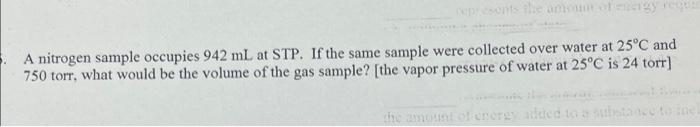 A Nitrogen Sample Occupies 942 Ml At Stp If The Same Sample Were Collected Over Water At 25 C And 750 Torr What Would 1