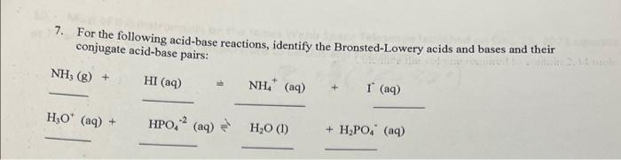 7 For The Following Acid Base Reactions Identify The Bronsted Lowery Acids And Bases And Their Conjugate Acid Base Pai 1