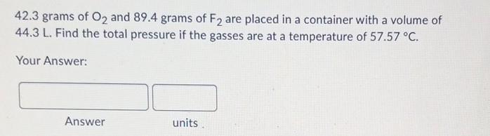 42 3 Grams Of O2 And 89 4 Grams Of F2 Are Placed In A Container With A Volume Of 44 3 L Find The Total Pressure If The 1