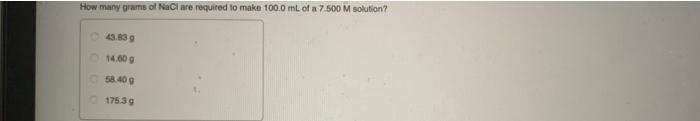 How Many Grams Of Nacl Are Required To Make 100 0 Ml Of A 7 500 M Solution 43 839 14 009 58 40 175 39 1