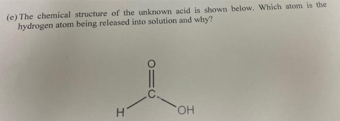 E The Chemical Structure Of The Unknown Acid Is Shown Below Which Atom Is The Hydrogen Atom Being Released Into Solut 1