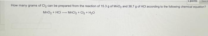 5 Points Save How Many Grams Of Cly Can Be Prepared From The Reaction Of 15 3 G Of Mno And 38 7 G Of Hci According To T 1