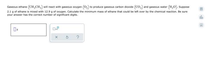 Gaseous Ethane Ch Ch Will React With Gaseous Oxygen 0 To Produce Gaseous Carbon Dioxide Co And Gaseous Water 1 1