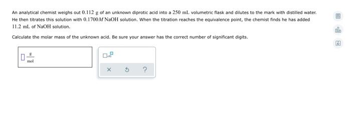 8 An Analytical Chemist Weighs Out 0 112 G Of An Unknown Diprotic Acid Into A 250 Ml Volumetric Flask And Dilutes To Th 1