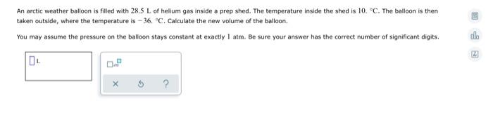 An Arctic Weather Balloon Is Filled With 28 5 L Of Helium Gas Inside A Prep Shed The Temperature Inside The Shed Is 10 1