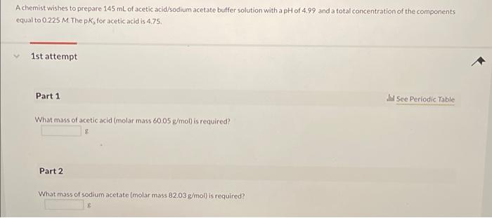 Achemist Wishes To Prepare 145 Ml Of Acetic Acid Sodium Acetate Buffer Solution With A Ph Of 4 99 And A Total Concentrat 1