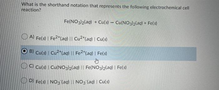 What Is The Shorthand Notation That Represents The Following Electrochemical Cell Reaction Fe No3 2 Aq Cu S Cu No 1