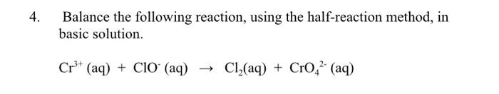 4 Balance The Following Reaction Using The Half Reaction Method In Basic Solution Cr3 Aq Cio Aq Cl Aq C 1