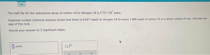 X The Half Life For The Radioactive Decay Of Carbon 14 To Nitrogen 14 Is 5 73 X 10 Years Suppose Nuclear Chemical Analy 1