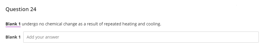 Question 24 Blank 1 Undergo No Chemical Change As A Result Of Repeated Heating And Cooling Blank 1 Add Your Answer 1