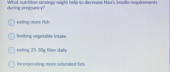 What Nutrition Strategy Might Help To Decrease Nan S Insulin Requirements During Pregnancy Eating More Fish Limiting Ve 1