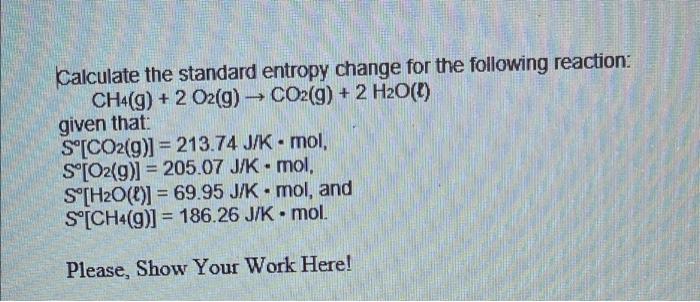 Calculate The Standard Entropy Change For The Following Reaction Ch4 G 2 O2 G Co2 G 2 H2o L Given That S Co 1