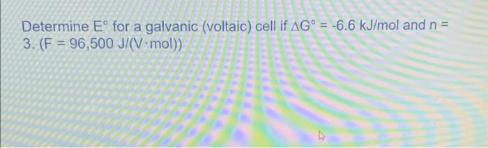 Determine Eo For A Galvanic Voltaic Cell If Ag 6 6 Kj Mol And N 3 F 96 500 J V Mol 1