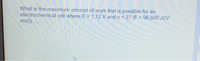 What Is The Maximum Amount Of Work That Is Possible For An Electrochemical Cell Where E 1 12 V And N 2 F 96 500 1