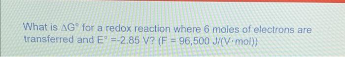 What Is Ag For A Redox Reaction Where 6 Moles Of Electrons Are Transferred And E 2 85 V F 96 500 J V Mol 1