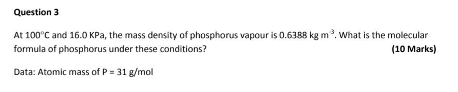 Question 3 At 100 C And 16 0 Kpa The Mass Density Of Phosphorus Vapour Is 0 6388 Kg M What Is The Molecular Formula Of 1