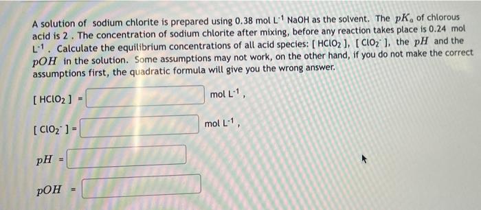A Solution Of Sodium Chlorite Is Prepared Using 0 38 Mol L Naoh As The Solvent The Pk Of Chlorous Acid Is 2 The Conce 1
